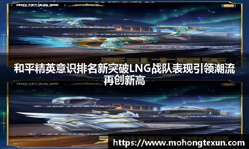 和平精英意识排名新突破LNG战队表现引领潮流再创新高
