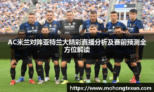 AC米兰对阵亚特兰大精彩直播分析及赛前预测全方位解读