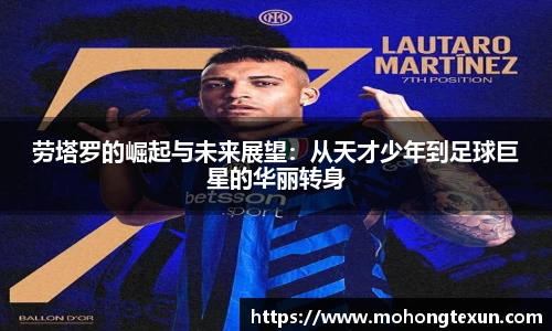 劳塔罗的崛起与未来展望：从天才少年到足球巨星的华丽转身