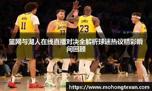篮网与湖人在线直播对决全解析球迷热议精彩瞬间回顾