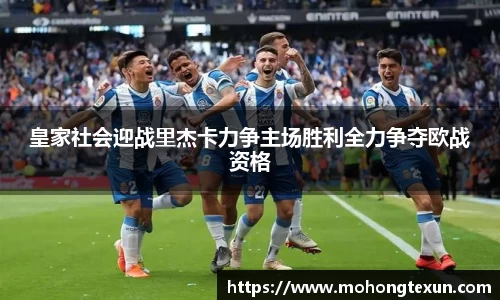皇家社会迎战里杰卡力争主场胜利全力争夺欧战资格