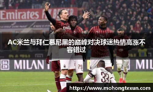 AC米兰与拜仁慕尼黑的巅峰对决球迷热情高涨不容错过