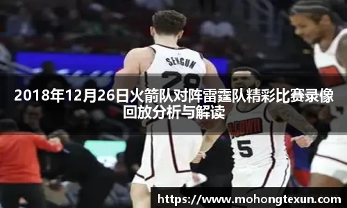 2018年12月26日火箭队对阵雷霆队精彩比赛录像回放分析与解读