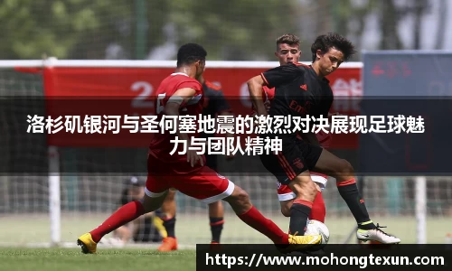 洛杉矶银河与圣何塞地震的激烈对决展现足球魅力与团队精神