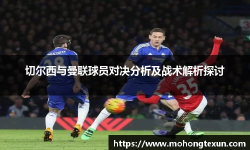 切尔西与曼联球员对决分析及战术解析探讨