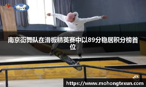 南京街舞队在滑板精英赛中以89分稳居积分榜首位
