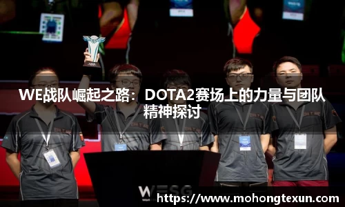WE战队崛起之路：DOTA2赛场上的力量与团队精神探讨