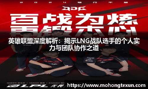 英雄联盟深度解析：揭示LNG战队选手的个人实力与团队协作之道