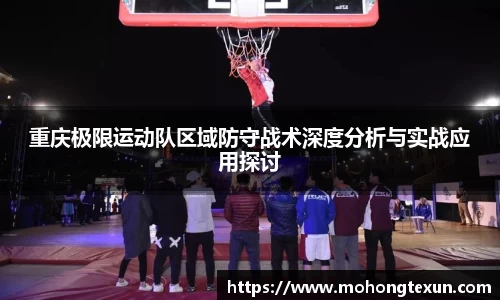 重庆极限运动队区域防守战术深度分析与实战应用探讨